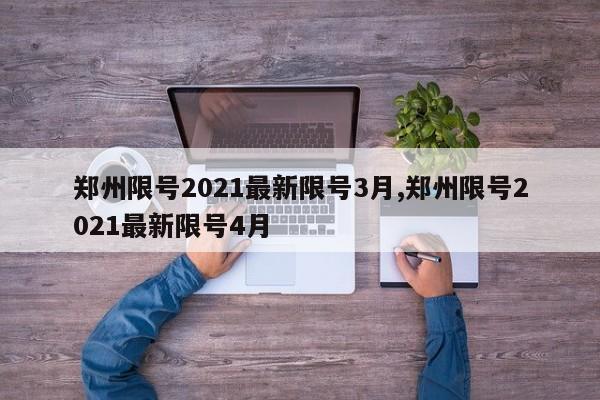 郑州限号2021最新限号3月,郑州限号2021最新限号4月